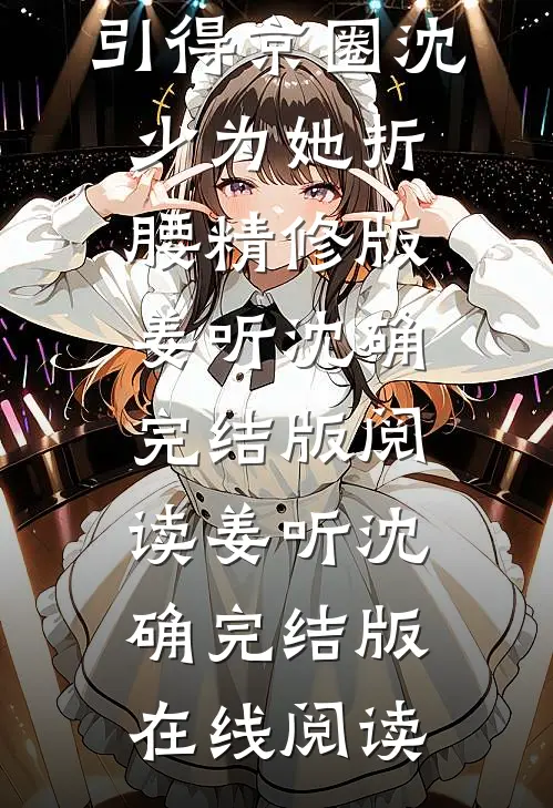 肆意贪欢,引得京圈沈少为她折腰精修版