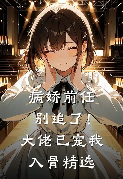 病娇前任别追了！大佬已宠我入骨精选