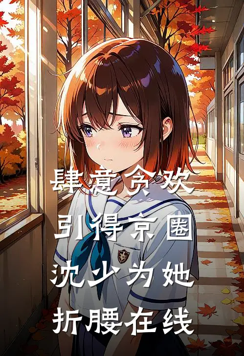 肆意贪欢，引得京圈沈少为她折腰在线