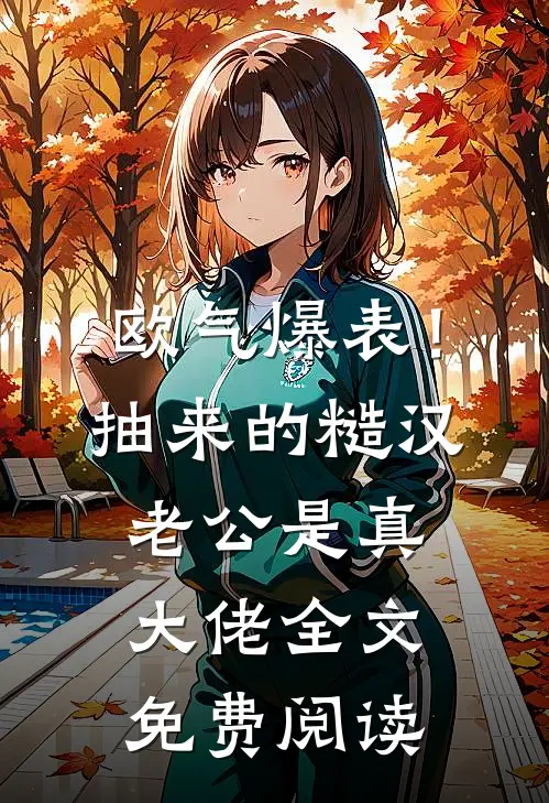 欧气爆表！抽来的糙汉老公是真大佬全文免费阅读
