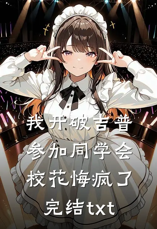 我开破吉普参加同学会，校花悔疯了完结txt