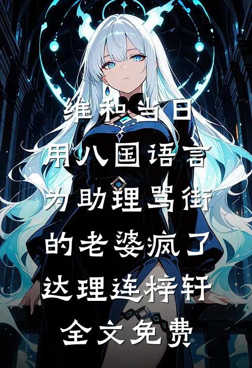 维和当日，用八国语言为助理骂街的老婆疯了达理连梓轩全文免费