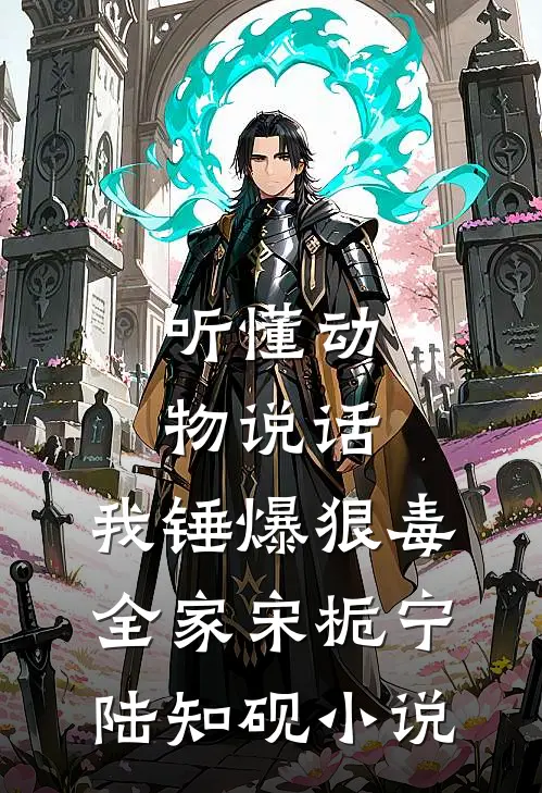听懂动物说话，我锤爆狠毒全家宋栀宁陆知砚小说