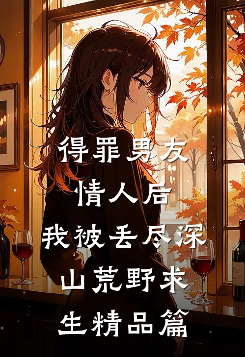 得罪男友情人后，我被丢尽深山荒野求生精品篇