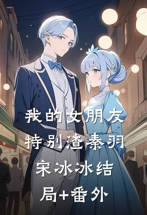 我的女朋友特别渣秦羽宋冰冰结局+番外