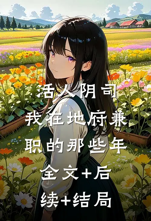 活人阴司：我在地府兼职的那些年全文+后续+结局