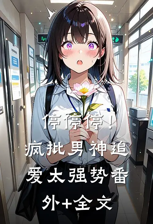 停停停！疯批男神追爱太强势:(番外)+(全文)