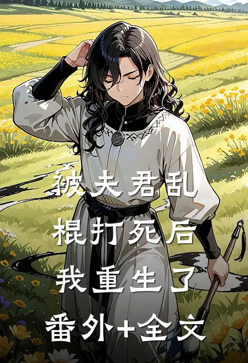 被夫君乱棍打死后我重生了:(番外)+(全文)