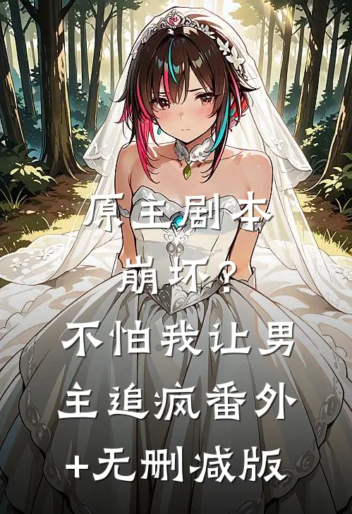 原主剧本崩坏？不怕，我让男主追疯:番外+无删减版