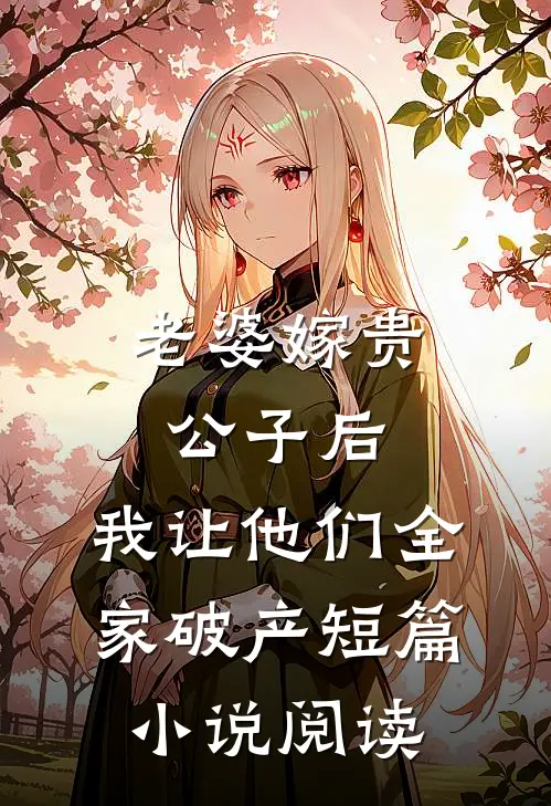 老婆嫁贵公子后，我让他们全家破产短篇小说阅读
