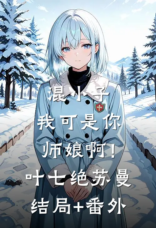 混小子，我可是你师娘啊！叶七绝苏曼:结局+番外