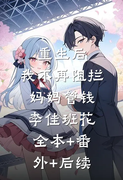 重生后，我不再阻拦妈妈管钱李佳班花全本+番外+后续