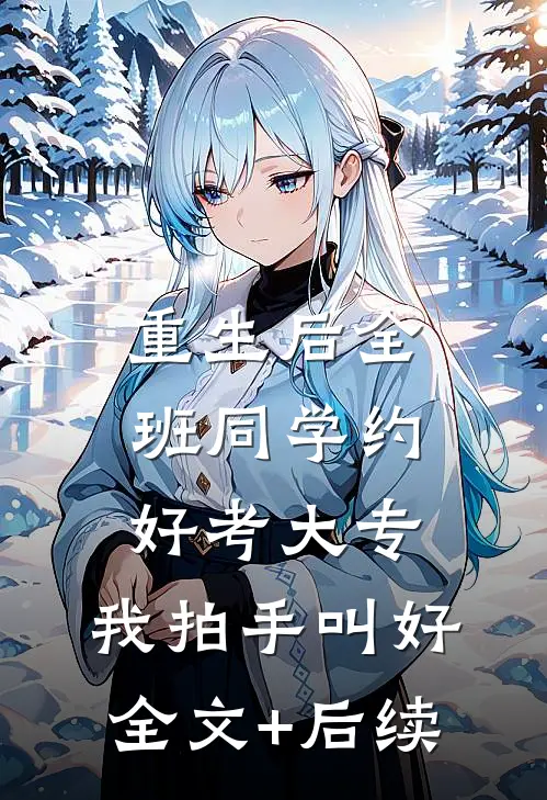 重生后全班同学约好考大专，我拍手叫好全文+后续