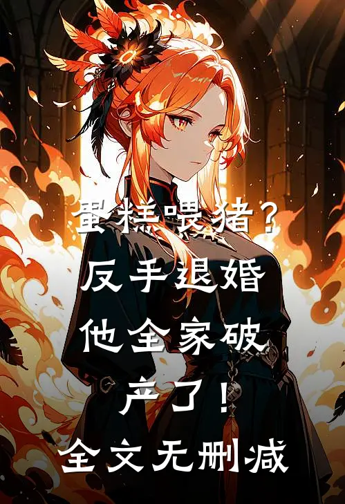 蛋糕喂猪？反手退婚，他全家破产了！全文无删减