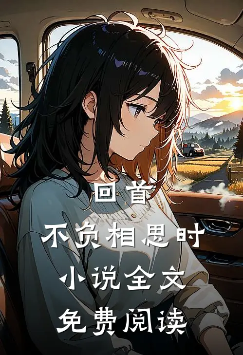回首，不负相思时小说全文免费阅读