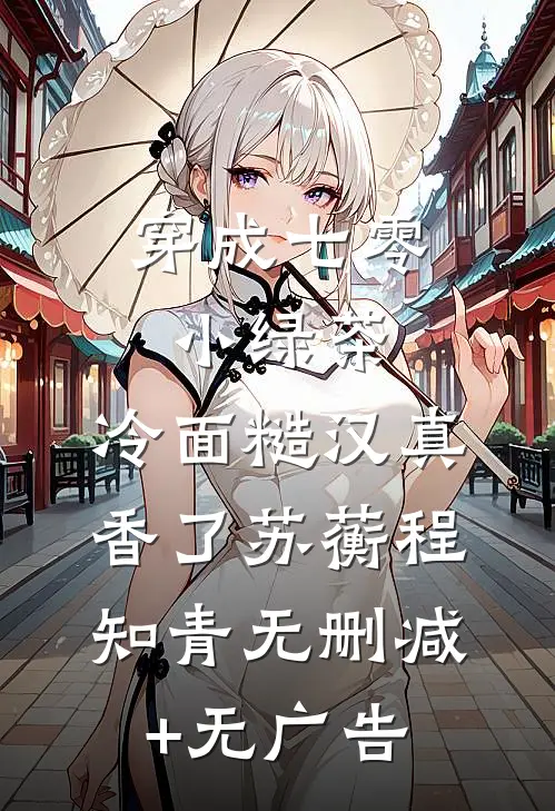 穿成七零小绿茶，冷面糙汉真香了苏蘅程知青无删减+无广告
