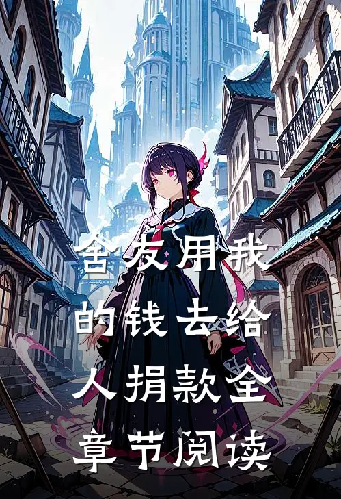 舍友用我的钱去给人捐款全章节阅读