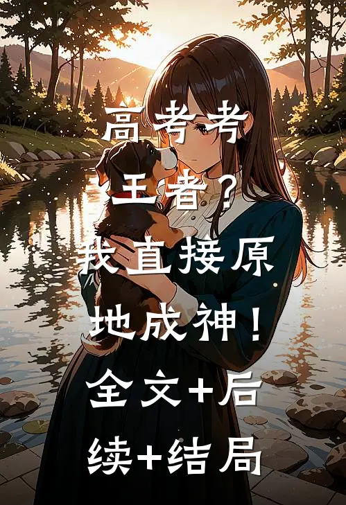 高考考王者？我直接原地成神！全文+后续+结局