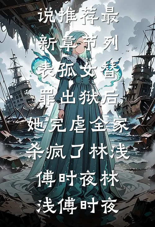 孤女替罪出狱后,她完虐全家杀疯了林浅傅时夜