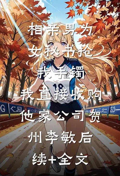 相亲男为女秘书抢我手镯，我直接收购他家公司贺州李敏后续+全文