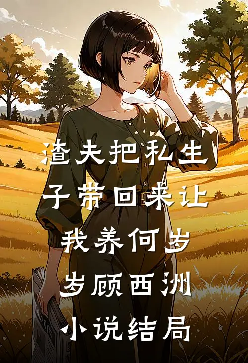 渣夫把私生子带回来让我养何岁岁顾西洲小说结局