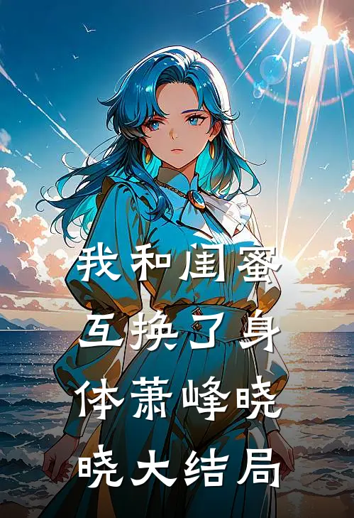 我和闺蜜互换了身体萧峰晓晓大结局