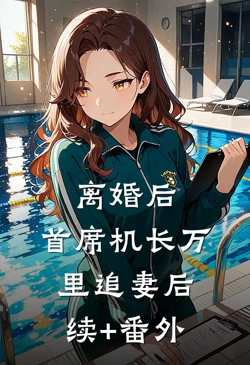 离婚后，首席机长万里追妻后续+番外