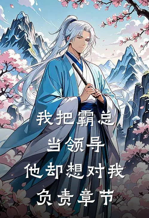 我把霸总当领导，他却想对我负责章节