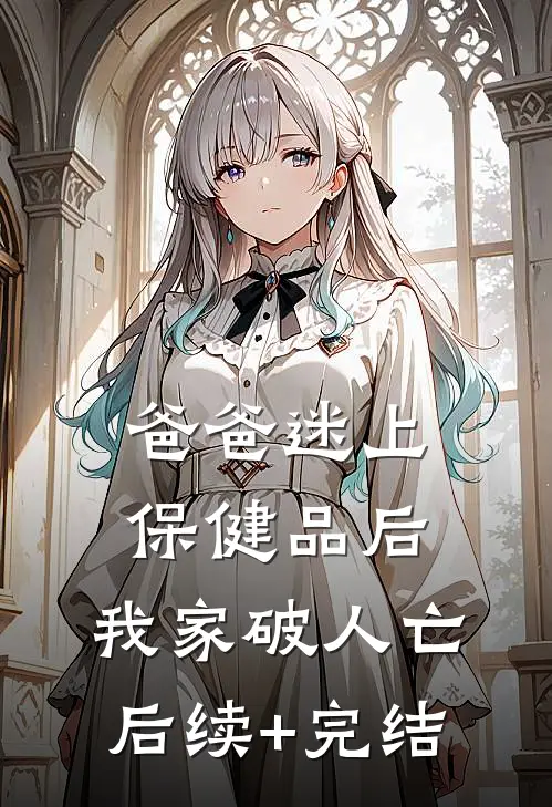 爸爸迷上保健品后，我家破人亡后续+完结