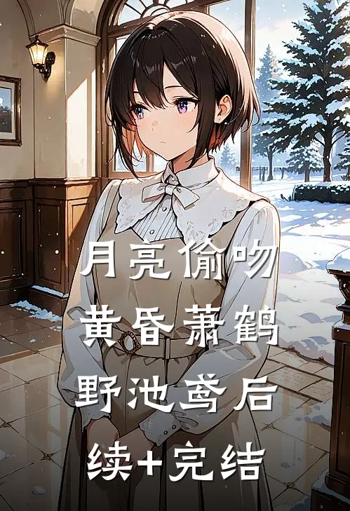 月亮偷吻黄昏萧鹤野池鸢后续+完结