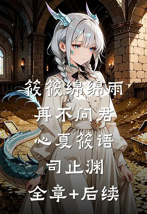 筱筱绵绵雨，再不问君心夏筱语司止渊:全章+后续