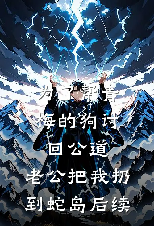 为了帮青梅的狗讨回公道，老公把我扔到蛇岛后续