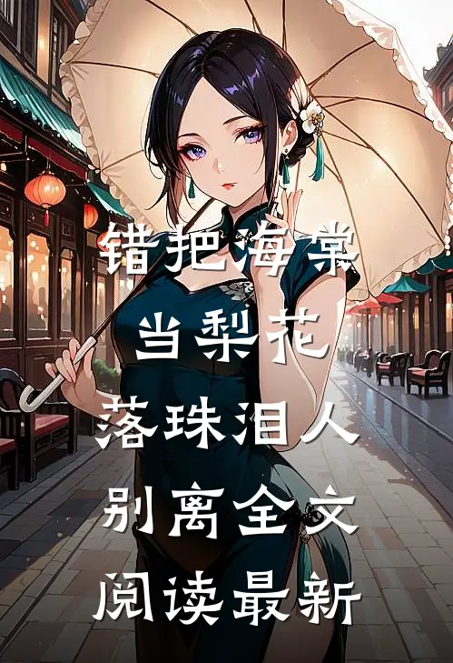 错把海棠当梨花，落珠泪人别离全文阅读最新