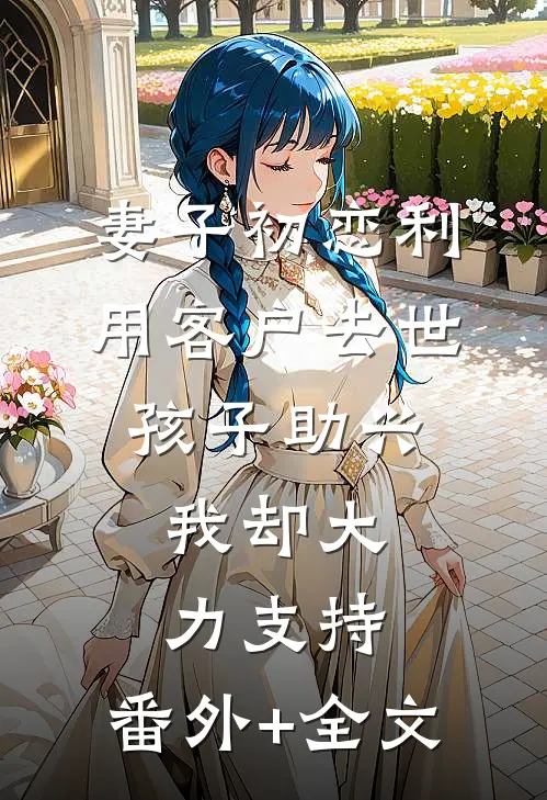 妻子初恋利用客户去世孩子助兴，我却大力支持:(番外)+(全文)