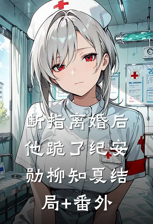 断指离婚后他跪了纪安勋柳知夏结局+番外