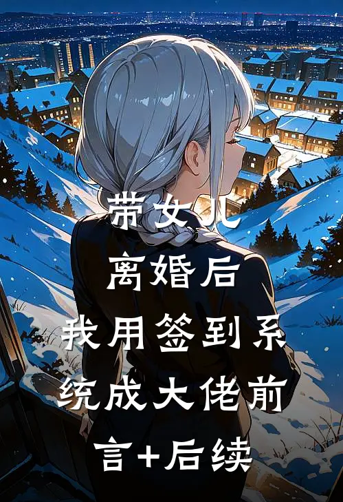 带女儿离婚后，我用签到系统成大佬前言+后续