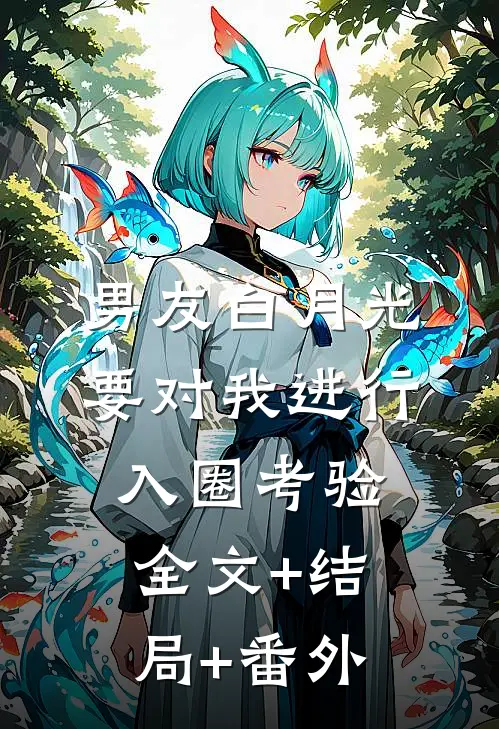 男友白月光要对我进行入圈考验:全文+结局+番外
