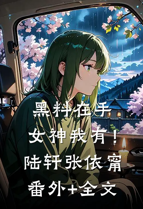 黑料在手，女神我有！陆轩张依甯:(番外)+(全文)