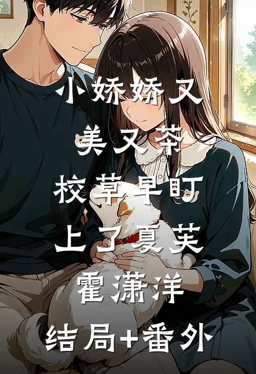 小娇娇又美又茶，校草早盯上了夏芙霍潇洋:结局+番外