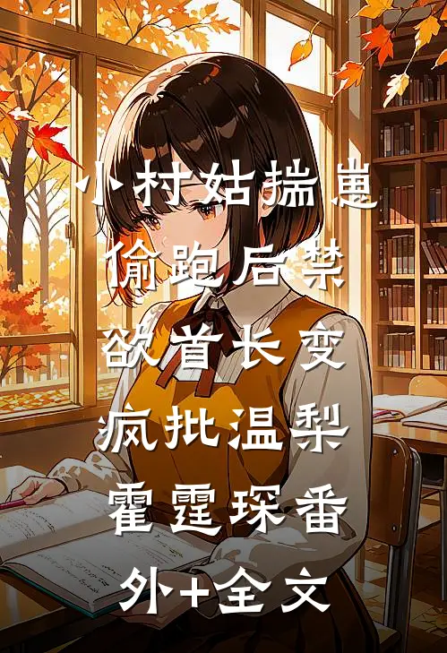 小村姑揣崽偷跑后禁欲首长变疯批温梨霍霆琛(番外)+(全文)