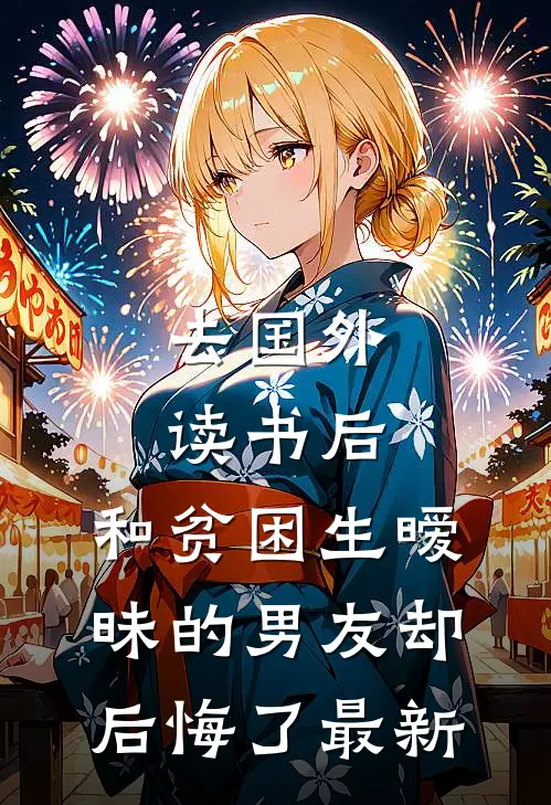 去国外读书后，和贫困生暧昧的男友却后悔了最新