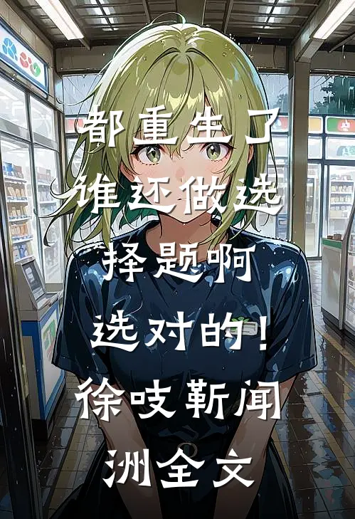 都重生了谁还做选择题啊，选对的！徐吱靳闻洲全文