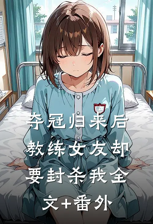 夺冠归来后，教练女友却要封杀我全文+番外