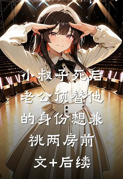 小叔子死后，老公顶替他的身份想兼祧两房前文+后续