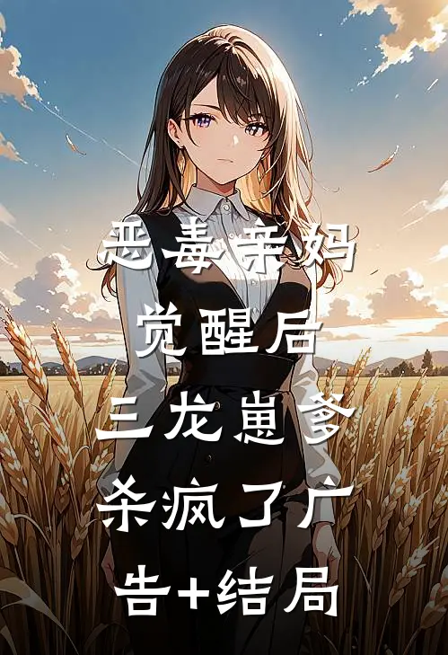 恶毒亲妈觉醒后，三龙崽爹杀疯了广告+结局