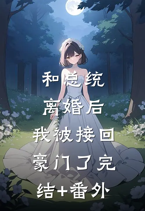 和总统离婚后，我被接回豪门了完结+番外