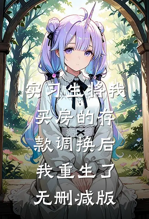 实习生将我买房的存款调换后，我重生了无删减版