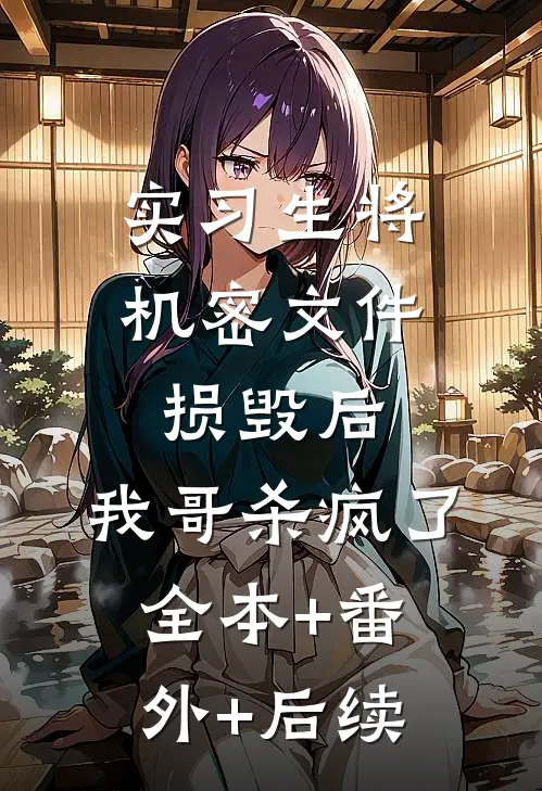 实习生将机密文件损毁后，我哥杀疯了:全本+番外+后续