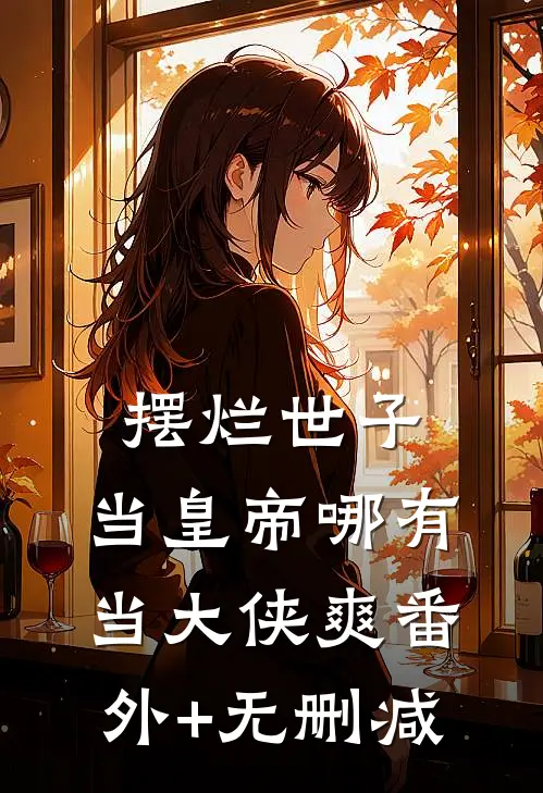 摆烂世子，当皇帝哪有当大侠爽番外+无删减