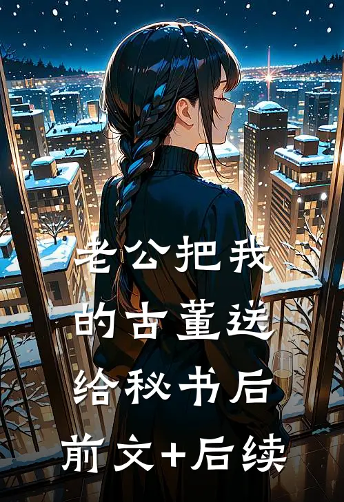 老公把我的古董送给秘书后:前文+后续